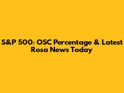 S&P 500: OSC Percentage & Latest Rosa News Today