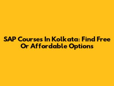 SAP Courses In Kolkata: Find Free Or Affordable Options