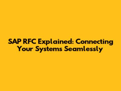 SAP RFC Explained: Connecting Your Systems Seamlessly
