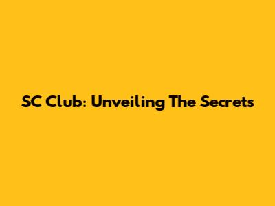 SC Club: Unveiling The Secrets