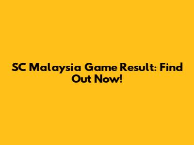 SC Malaysia Game Result: Find Out Now!