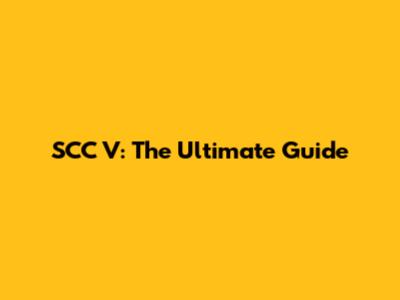 SCC V: The Ultimate Guide
