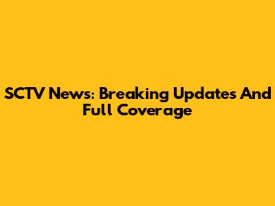 SCTV News: Breaking Updates And Full Coverage