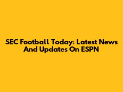 SEC Football Today: Latest News And Updates On ESPN