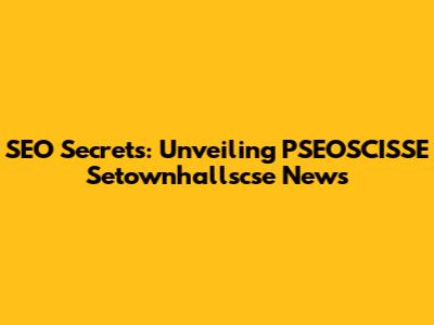SEO Secrets: Unveiling PSEOSCISSE Setownhallscse News