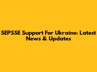 SEPSSE Support For Ukraine: Latest News & Updates