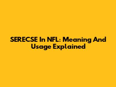 SERECSE In NFL: Meaning And Usage Explained