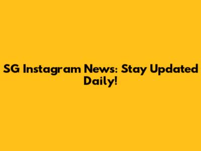 SG Instagram News: Stay Updated Daily!