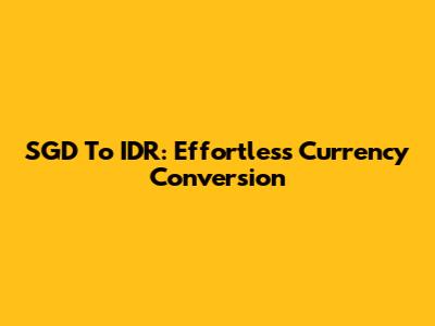 SGD To IDR: Effortless Currency Conversion