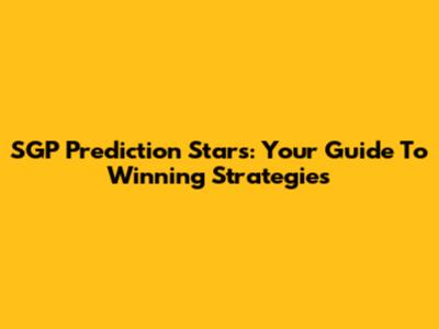 SGP Prediction Stars: Your Guide To Winning Strategies