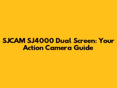 SJCAM SJ4000 Dual Screen: Your Action Camera Guide