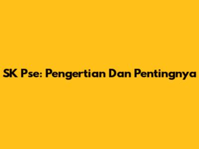 SK Pse: Pengertian Dan Pentingnya