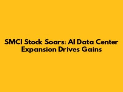SMCI Stock Soars: AI Data Center Expansion Drives Gains