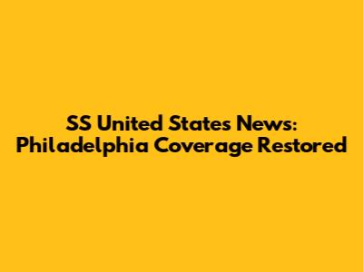 SS United States News: Philadelphia Coverage Restored