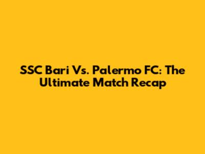 SSC Bari Vs. Palermo FC: The Ultimate Match Recap