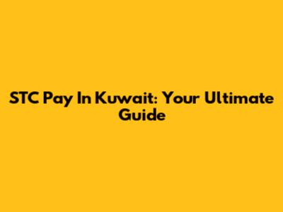 STC Pay In Kuwait: Your Ultimate Guide