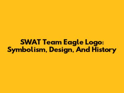 SWAT Team Eagle Logo: Symbolism, Design, And History