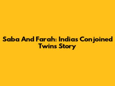 Saba And Farah: India's Conjoined Twins Story