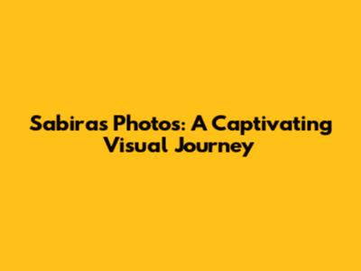 Sabira's Photos: A Captivating Visual Journey