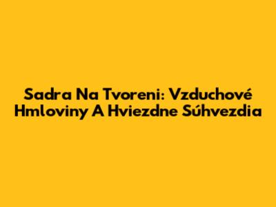 Sadra Na Tvoreni: Vzduchové Hmloviny A Hviezdne Súhvezdia