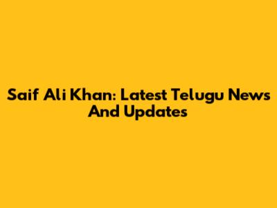 Saif Ali Khan: Latest Telugu News And Updates