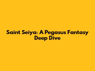 Saint Seiya: A Pegasus Fantasy Deep Dive