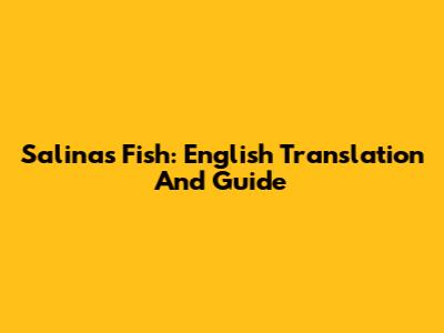 Salinas Fish: English Translation And Guide