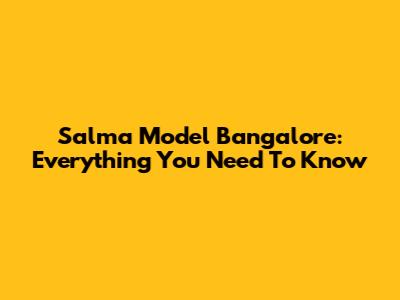 Salma Model Bangalore: Everything You Need To Know
