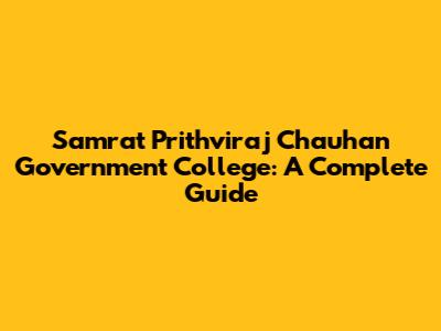 Samrat Prithviraj Chauhan Government College: A Complete Guide