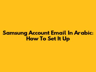 Samsung Account Email In Arabic: How To Set It Up