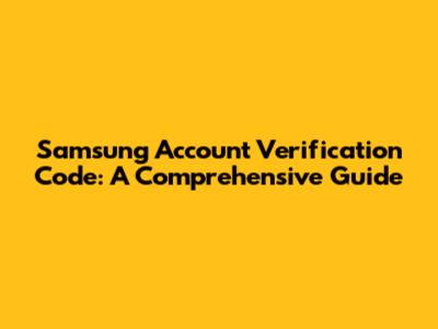 Samsung Account Verification Code: A Comprehensive Guide