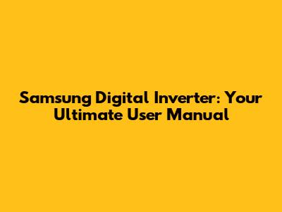 Samsung Digital Inverter: Your Ultimate User Manual
