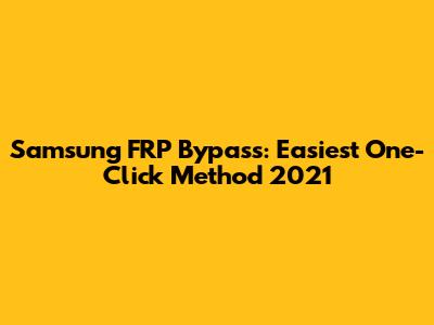 Samsung FRP Bypass: Easiest One-Click Method 2021