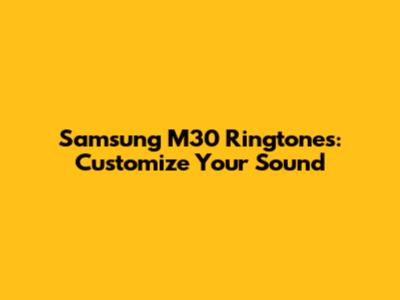 Samsung M30 Ringtones: Customize Your Sound