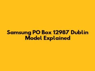 Samsung PO Box 12987 Dublin Model Explained