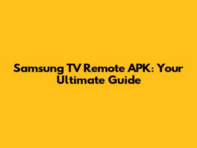 Samsung TV Remote APK: Your Ultimate Guide