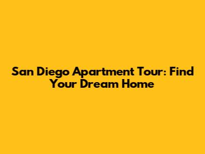 San Diego Apartment Tour: Find Your Dream Home