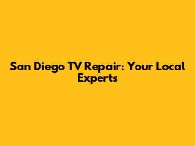 San Diego TV Repair: Your Local Experts
