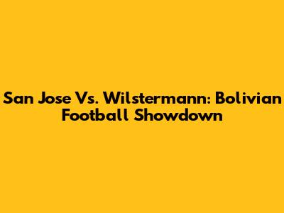 San Jose Vs. Wilstermann: Bolivian Football Showdown
