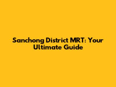 Sanchong District MRT: Your Ultimate Guide