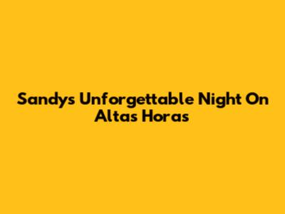 Sandy's Unforgettable Night On Altas Horas