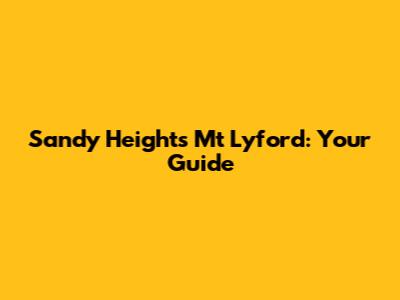 Sandy Heights Mt Lyford: Your Guide
