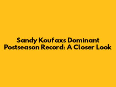 Sandy Koufax's Dominant Postseason Record: A Closer Look