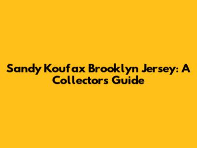 Sandy Koufax Brooklyn Jersey: A Collector's Guide