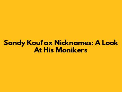 Sandy Koufax Nicknames: A Look At His Monikers