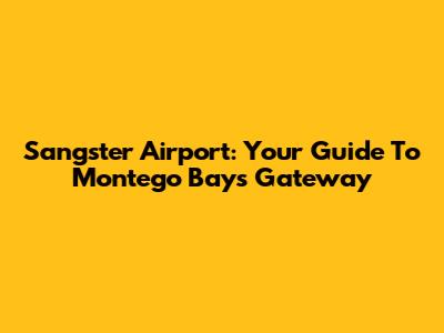 Sangster Airport: Your Guide To Montego Bay's Gateway