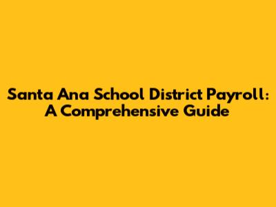 Santa Ana School District Payroll: A Comprehensive Guide