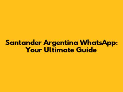 Santander Argentina WhatsApp: Your Ultimate Guide