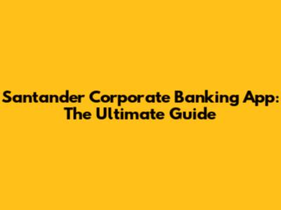 Santander Corporate Banking App: The Ultimate Guide