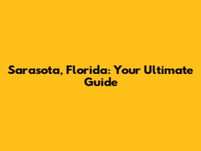 Sarasota, Florida: Your Ultimate Guide
